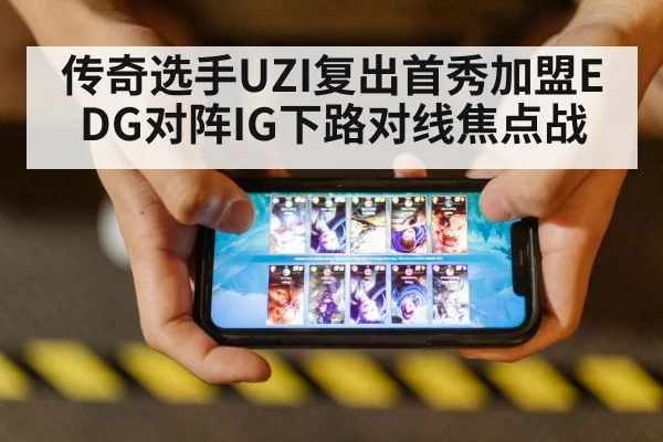 传奇选手UZI复出首秀加盟EDG对阵IG下路对线焦点战