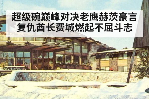 超级碗巅峰对决老鹰赫茨豪言复仇酋长费城燃起不屈斗志