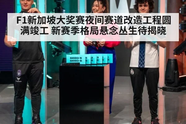 F1新加坡大奖赛夜间赛道改造工程圆满竣工 新赛季格局悬念丛生待揭晓